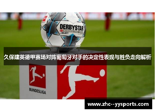 久保建英德甲赛场对阵葡萄牙对手的决定性表现与胜负走向解析